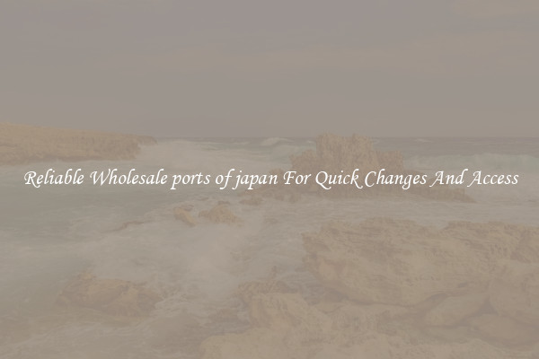 Reliable Wholesale ports of japan For Quick Changes And Access