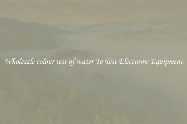Wholesale colour test of water To Test Electronic Equipment