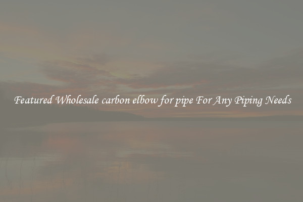 Featured Wholesale carbon elbow for pipe For Any Piping Needs