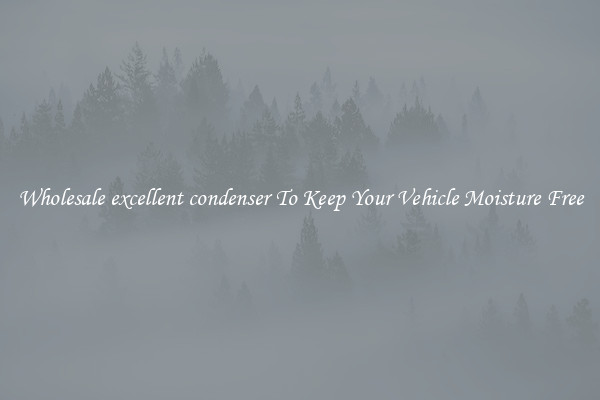 Wholesale excellent condenser To Keep Your Vehicle Moisture Free