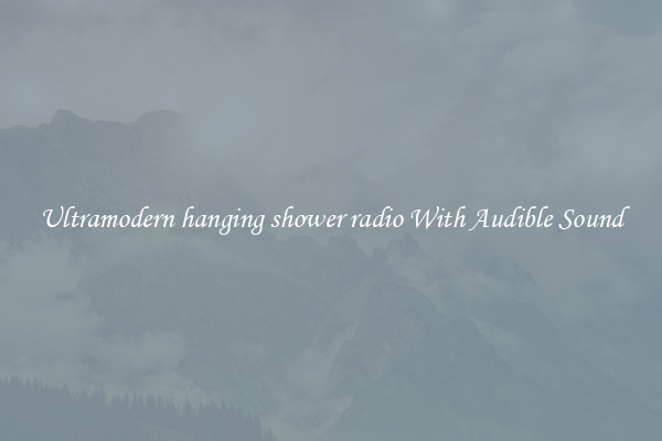 Ultramodern hanging shower radio With Audible Sound