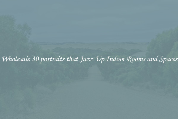 Wholesale 30 portraits that Jazz Up Indoor Rooms and Spaces