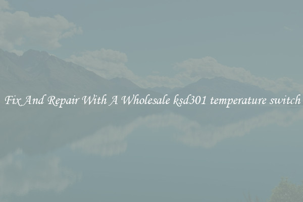 Fix And Repair With A Wholesale ksd301 temperature switch