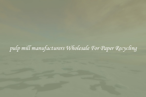 pulp mill manufacturers Wholesale For Paper Recycling