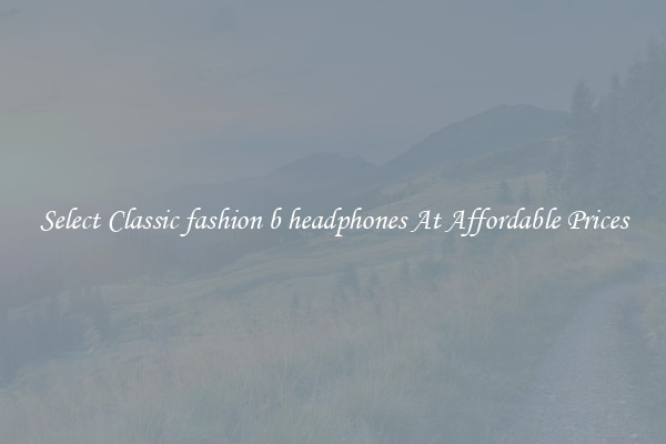 Select Classic fashion b headphones At Affordable Prices