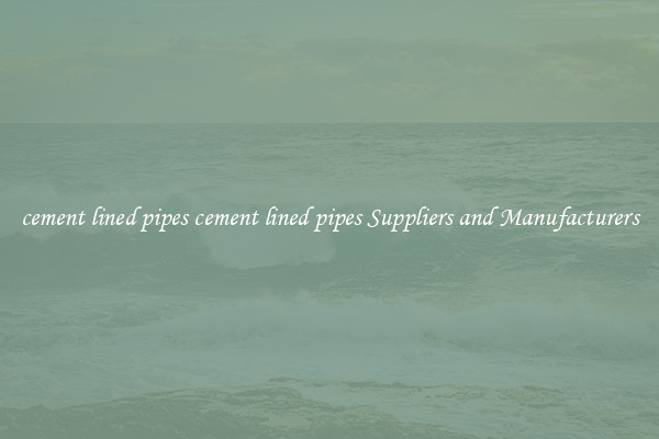 cement lined pipes cement lined pipes Suppliers and Manufacturers