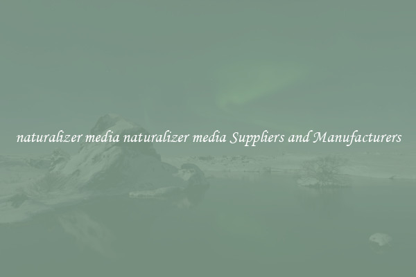 naturalizer media naturalizer media Suppliers and Manufacturers