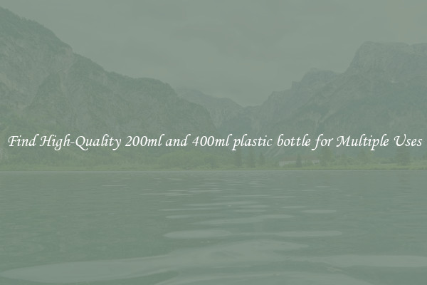 Find High-Quality 200ml and 400ml plastic bottle for Multiple Uses