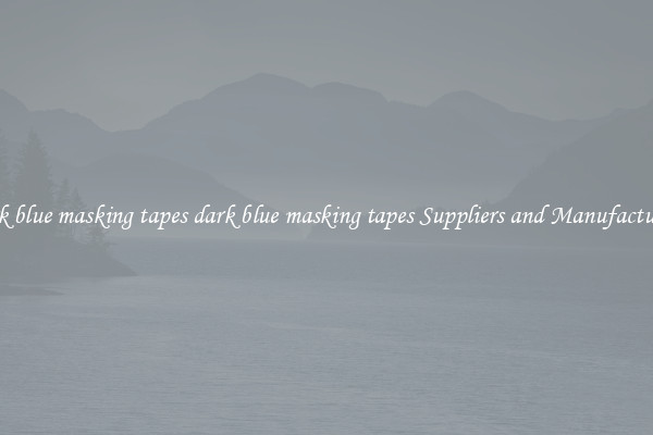 dark blue masking tapes dark blue masking tapes Suppliers and Manufacturers