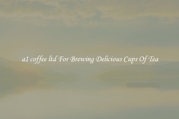 a1 coffee ltd For Brewing Delicious Cups Of Tea