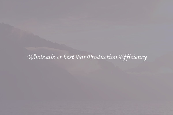 Wholesale cr best For Production Efficiency