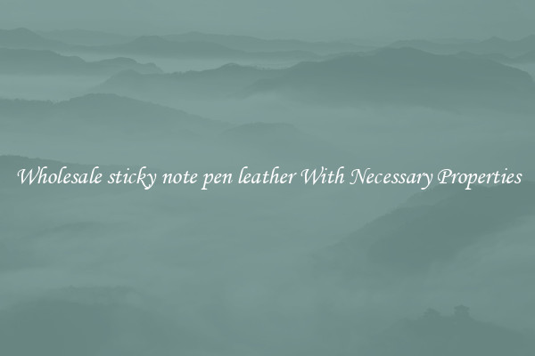 Wholesale sticky note pen leather With Necessary Properties