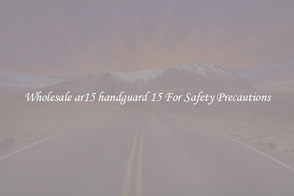Wholesale ar15 handguard 15 For Safety Precautions
