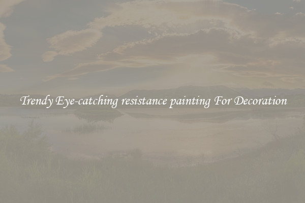 Trendy Eye-catching resistance painting For Decoration