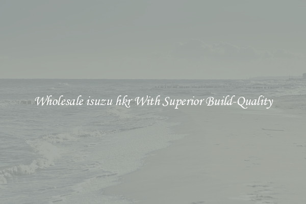 Wholesale isuzu hkr With Superior Build-Quality