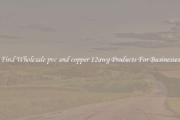 Find Wholesale pvc and copper 12awg Products For Businesses