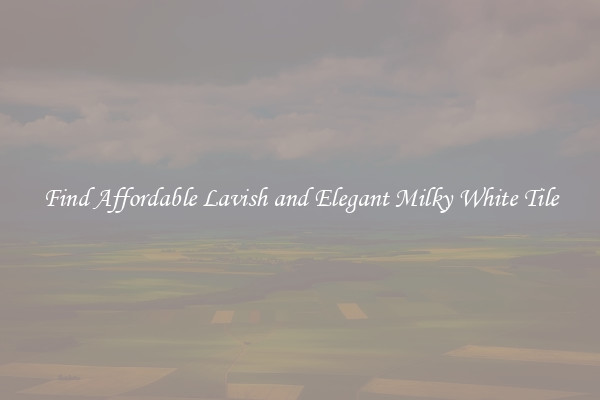 Find Affordable Lavish and Elegant Milky White Tile