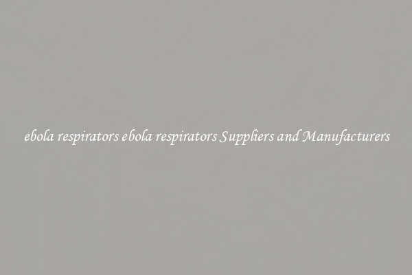 ebola respirators ebola respirators Suppliers and Manufacturers