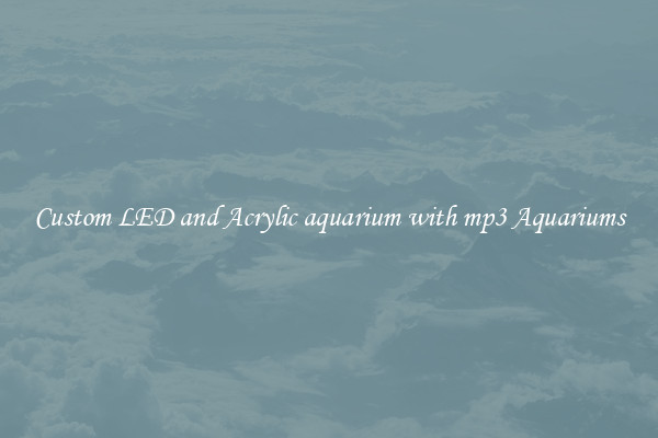 Custom LED and Acrylic aquarium with mp3 Aquariums
