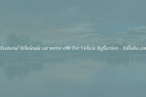 Featured Wholesale car mirror e90 For Vehicle Reflection - Ailbaba.com