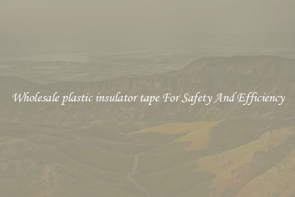 Wholesale plastic insulator tape For Safety And Efficiency