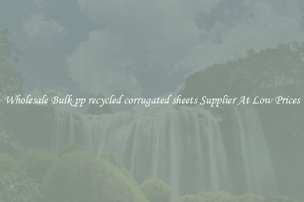 Wholesale Bulk pp recycled corrugated sheets Supplier At Low Prices