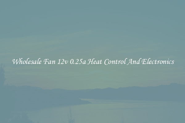 Wholesale Fan 12v 0.25a Heat Control And Electronics