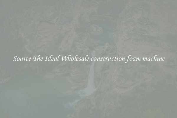 Source The Ideal Wholesale construction foam machine