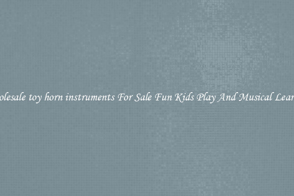 Wholesale toy horn instruments For Sale Fun Kids Play And Musical Learning