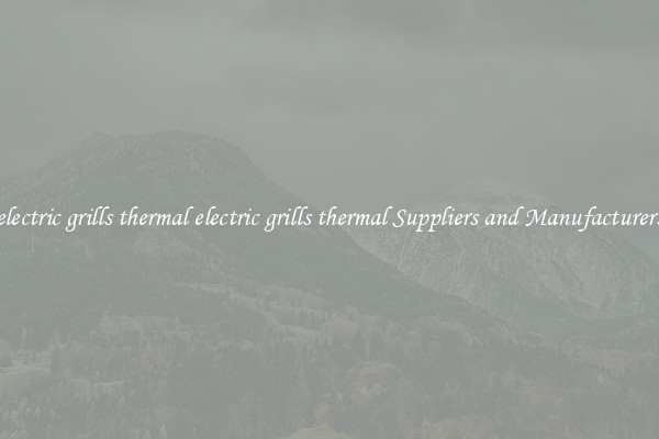 electric grills thermal electric grills thermal Suppliers and Manufacturers