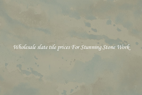 Wholesale slate tile prices For Stunning Stone Work