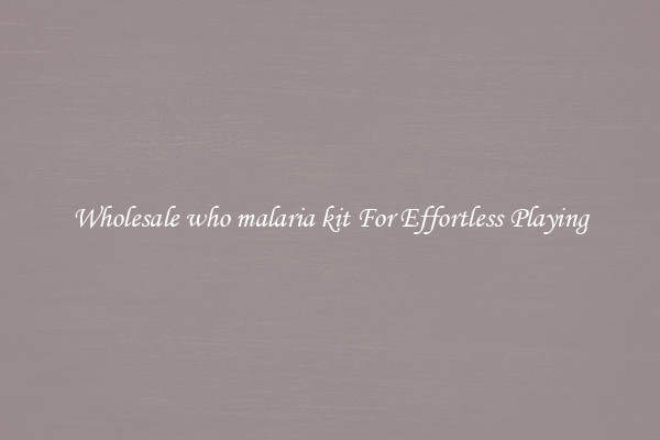 Wholesale who malaria kit For Effortless Playing