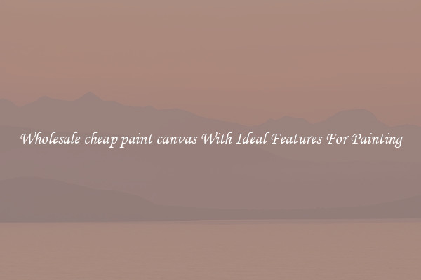 Wholesale cheap paint canvas With Ideal Features For Painting