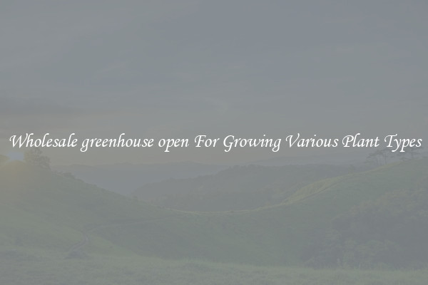 Wholesale greenhouse open For Growing Various Plant Types