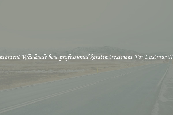 Convenient Wholesale best professional keratin treatment For Lustrous Hair.