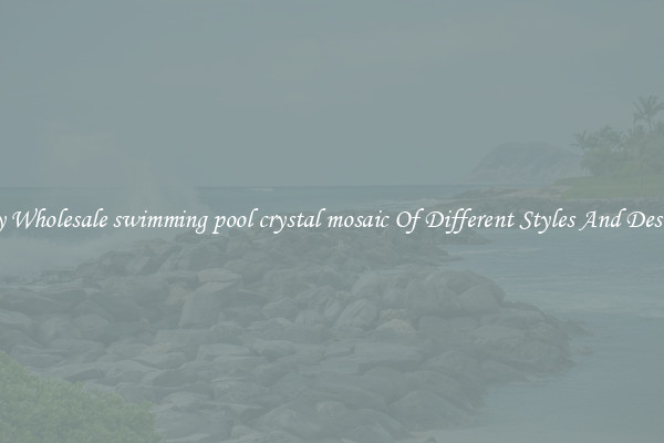 Buy Wholesale swimming pool crystal mosaic Of Different Styles And Designs