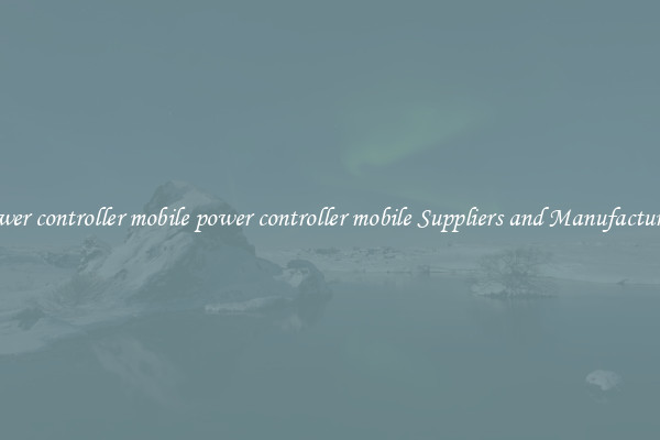 power controller mobile power controller mobile Suppliers and Manufacturers