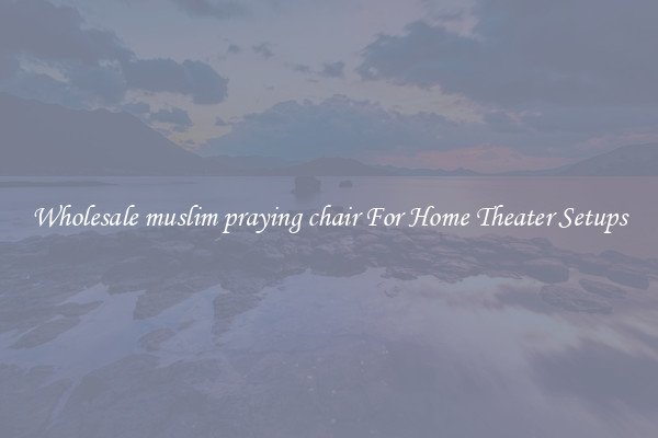 Wholesale muslim praying chair For Home Theater Setups