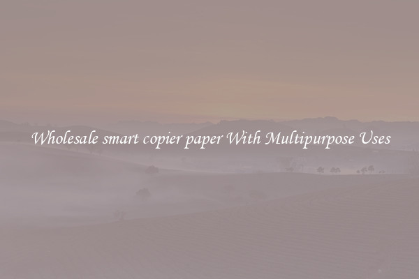Wholesale smart copier paper With Multipurpose Uses