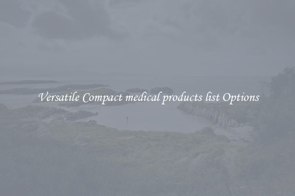 Versatile Compact medical products list Options