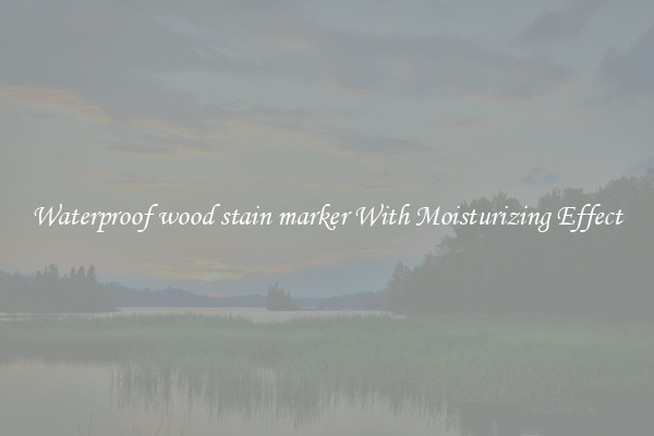 Waterproof wood stain marker With Moisturizing Effect