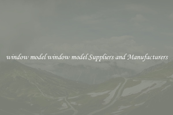 window model window model Suppliers and Manufacturers