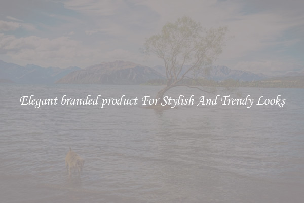 Elegant branded product For Stylish And Trendy Looks