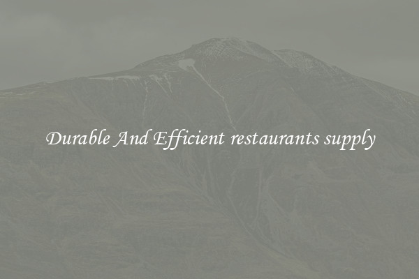 Durable And Efficient restaurants supply