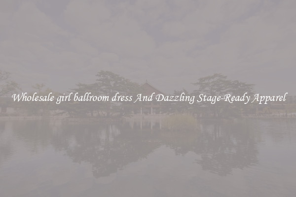 Wholesale girl ballroom dress And Dazzling Stage-Ready Apparel