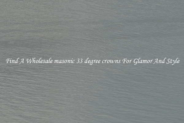 Find A Wholesale masonic 33 degree crowns For Glamor And Style