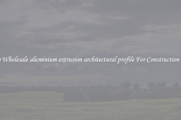 Shop Wholesale aluminium extrusion architectural profile For Construction Uses