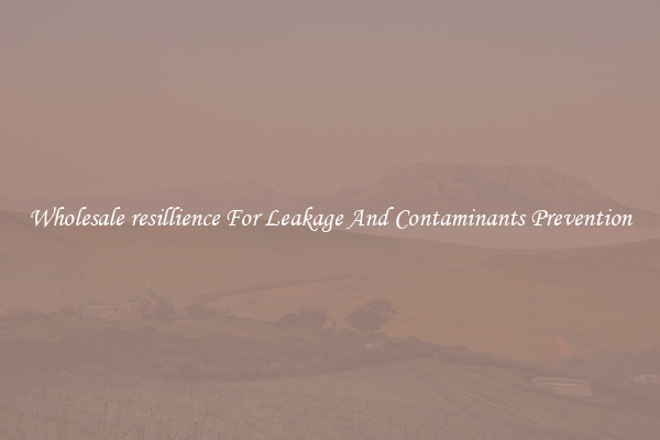 Wholesale resillience For Leakage And Contaminants Prevention