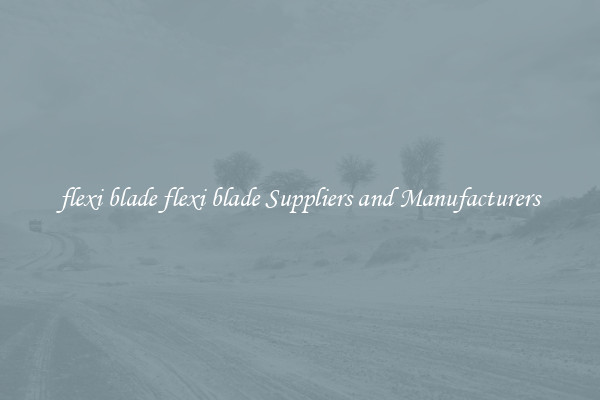 flexi blade flexi blade Suppliers and Manufacturers